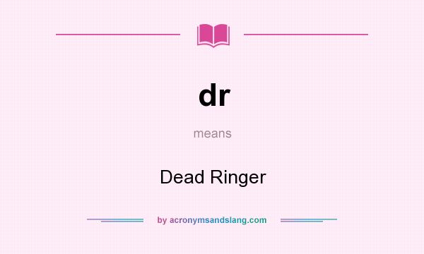 What does dr mean? It stands for Dead Ringer