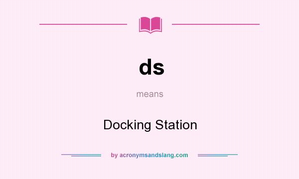 What does ds mean? It stands for Docking Station
