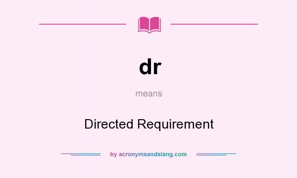 What does dr mean? It stands for Directed Requirement