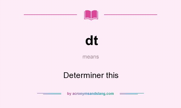 What does dt mean? It stands for Determiner this