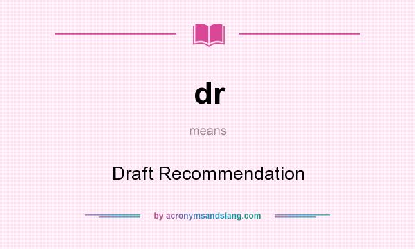 What does dr mean? It stands for Draft Recommendation