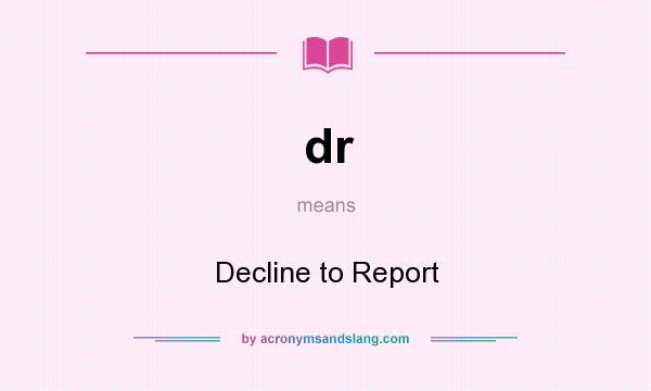 What does dr mean? It stands for Decline to Report