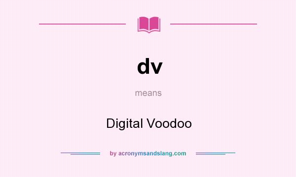 What does dv mean? It stands for Digital Voodoo