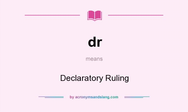 What does dr mean? It stands for Declaratory Ruling