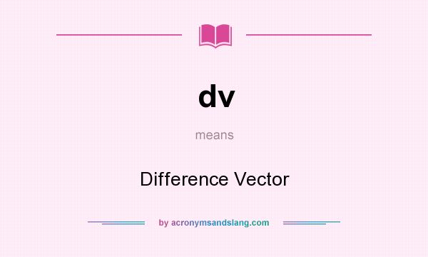 What does dv mean? It stands for Difference Vector