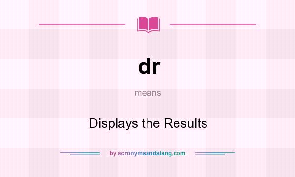 What does dr mean? It stands for Displays the Results