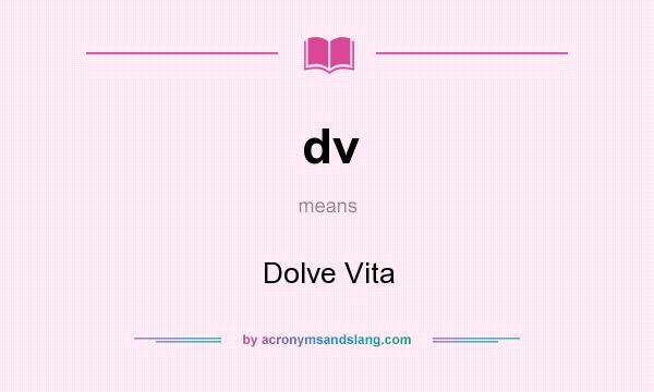What does dv mean? It stands for Dolve Vita
