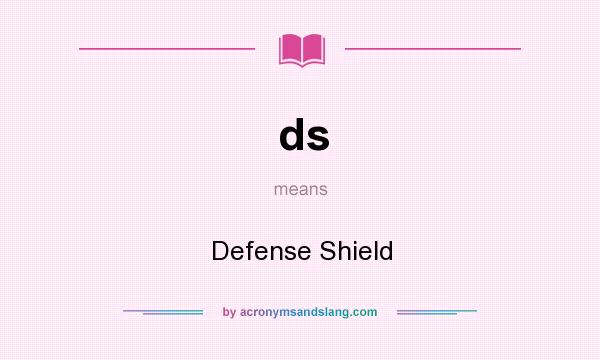 What does ds mean? It stands for Defense Shield