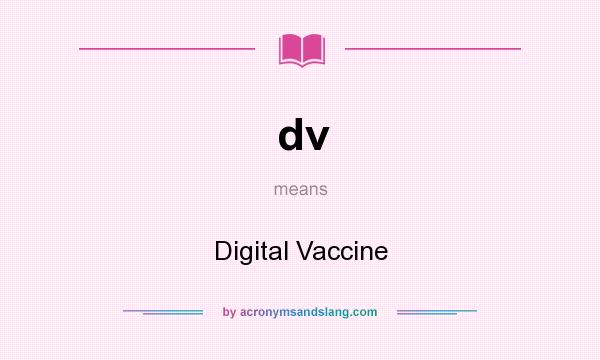 What does dv mean? It stands for Digital Vaccine