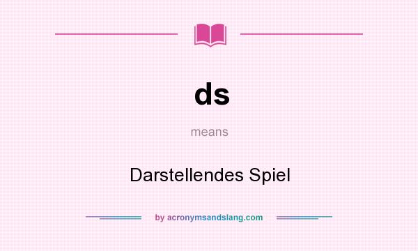 What does ds mean? It stands for Darstellendes Spiel