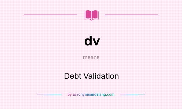 What does dv mean? It stands for Debt Validation
