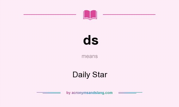 What does ds mean? It stands for Daily Star