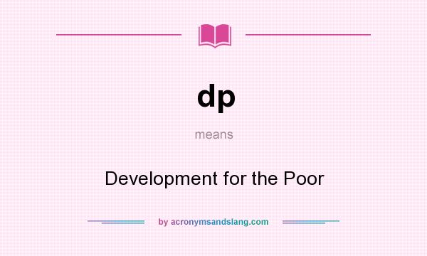 What does dp mean? It stands for Development for the Poor