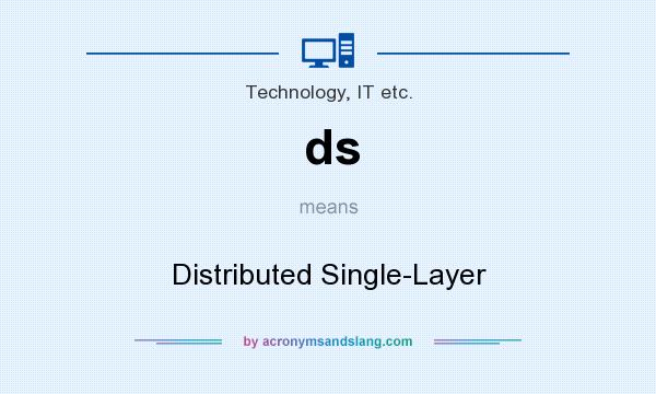 What does ds mean? It stands for Distributed Single-Layer