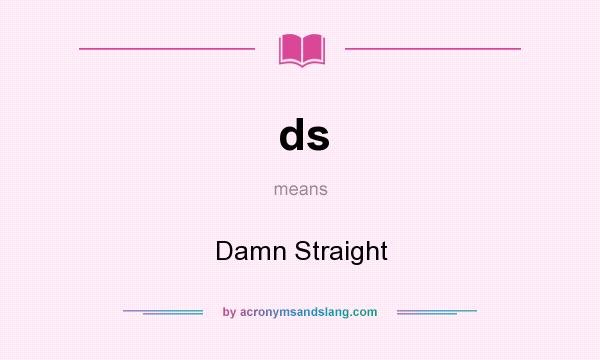 What does ds mean? It stands for Damn Straight