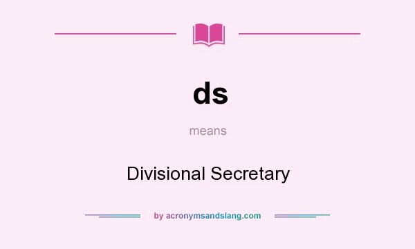 What does ds mean? It stands for Divisional Secretary