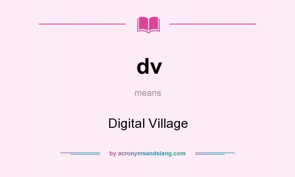 What does dv mean? It stands for Digital Village