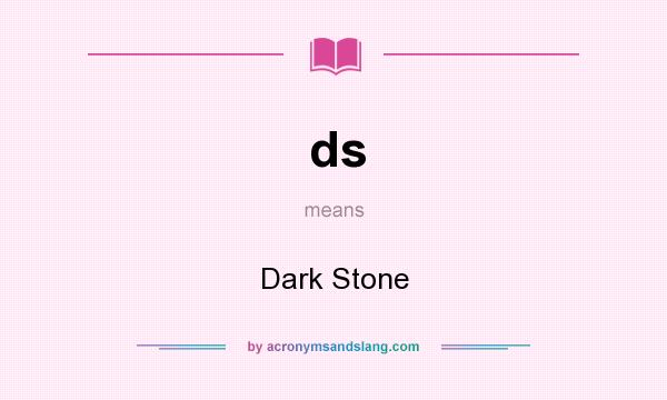 What does ds mean? It stands for Dark Stone