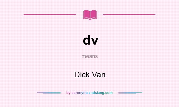 What does dv mean? It stands for Dick Van