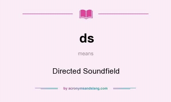 What does ds mean? It stands for Directed Soundfield