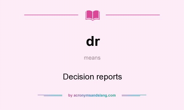 What does dr mean? It stands for Decision reports