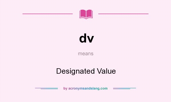 What does dv mean? It stands for Designated Value
