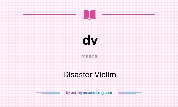 What does dv mean? It stands for Disaster Victim