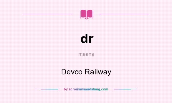 What does dr mean? It stands for Devco Railway