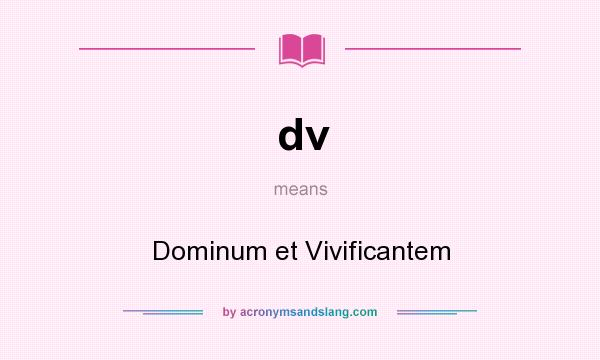 What does dv mean? It stands for Dominum et Vivificantem