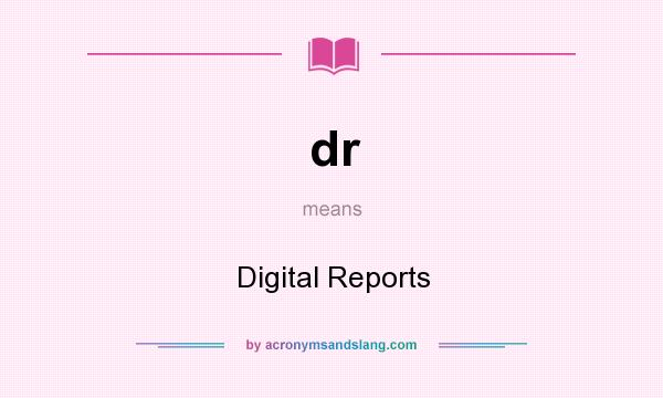 What does dr mean? It stands for Digital Reports