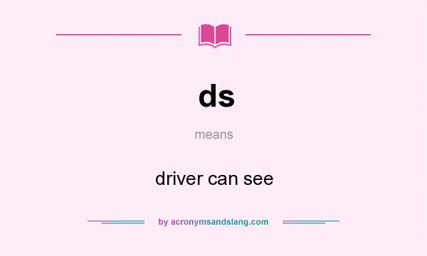 What does ds mean? It stands for driver can see