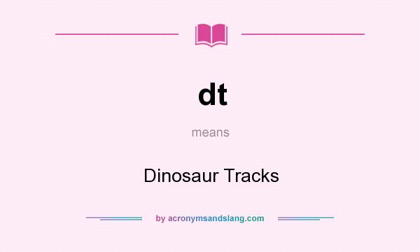 What does dt mean? It stands for Dinosaur Tracks