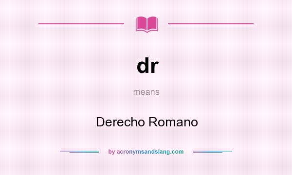What does dr mean? It stands for Derecho Romano