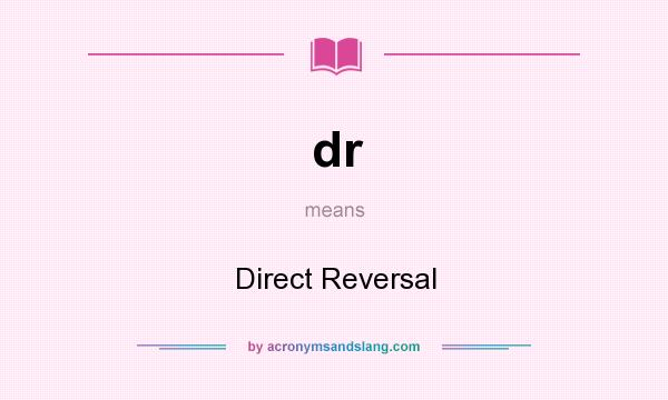What does dr mean? It stands for Direct Reversal