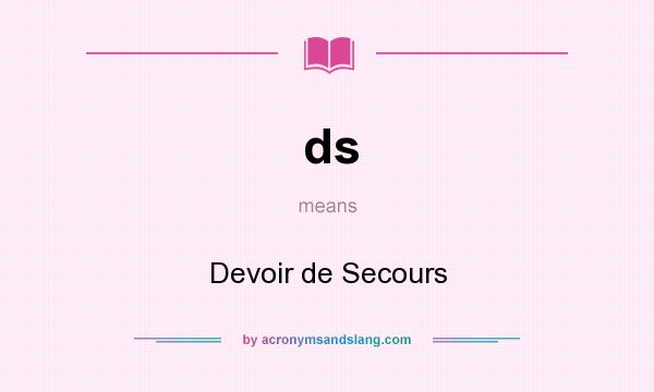 What does ds mean? It stands for Devoir de Secours