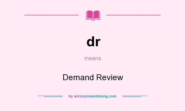 What does dr mean? It stands for Demand Review