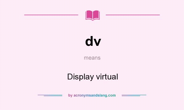 What does dv mean? It stands for Display virtual