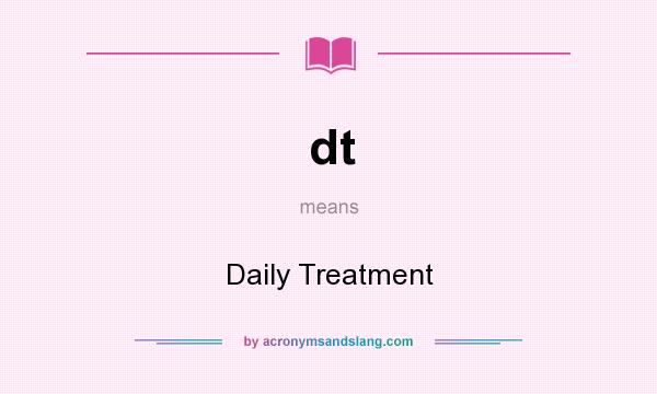 What does dt mean? It stands for Daily Treatment