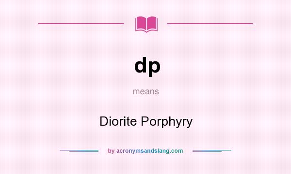 What does dp mean? It stands for Diorite Porphyry