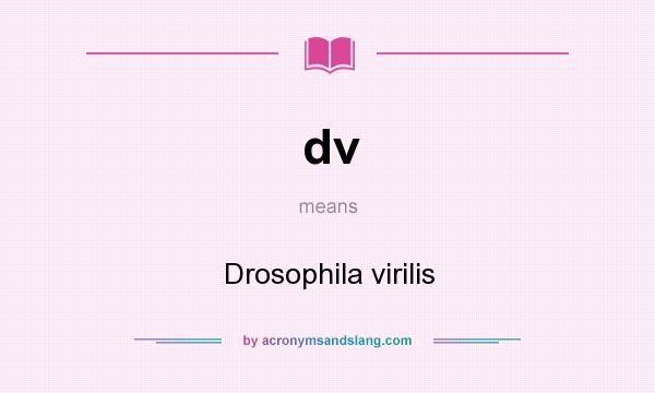 What does dv mean? It stands for Drosophila virilis