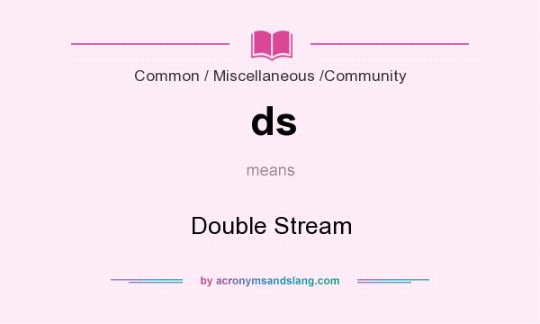 What does ds mean? It stands for Double Stream
