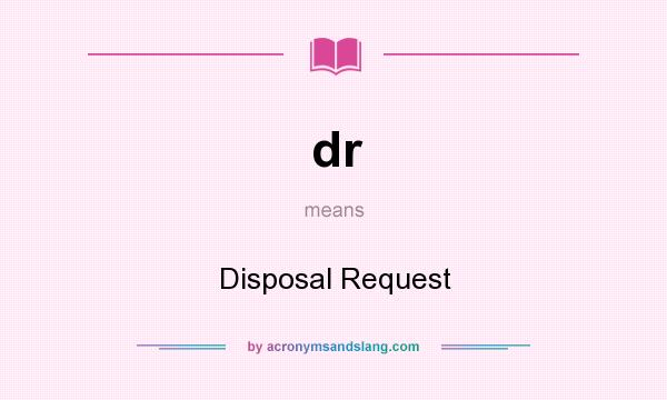What does dr mean? It stands for Disposal Request