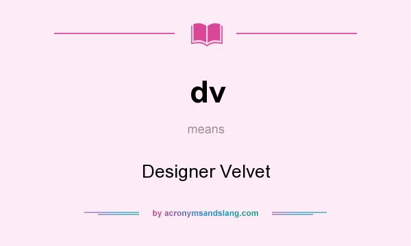 What does dv mean? It stands for Designer Velvet