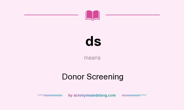 What does ds mean? It stands for Donor Screening