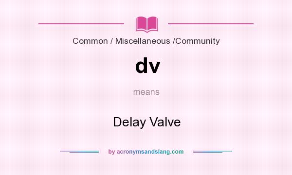 What does dv mean? It stands for Delay Valve