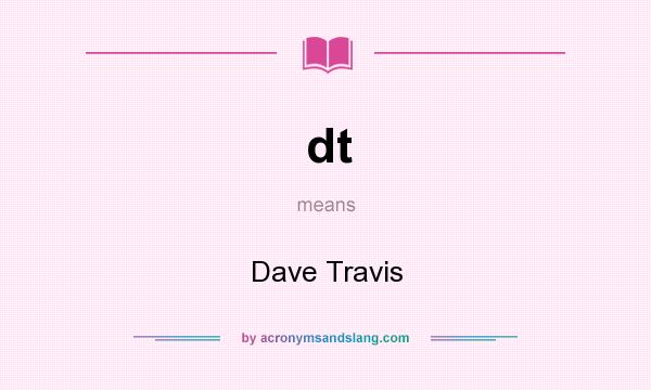 What does dt mean? It stands for Dave Travis