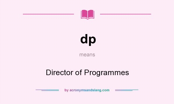What does dp mean? It stands for Director of Programmes