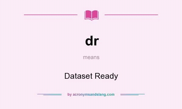 What does dr mean? It stands for Dataset Ready