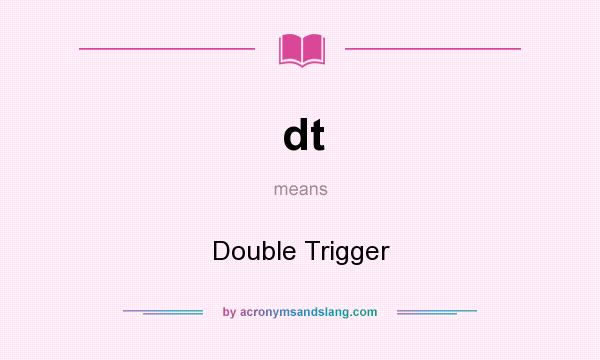 What does dt mean? It stands for Double Trigger