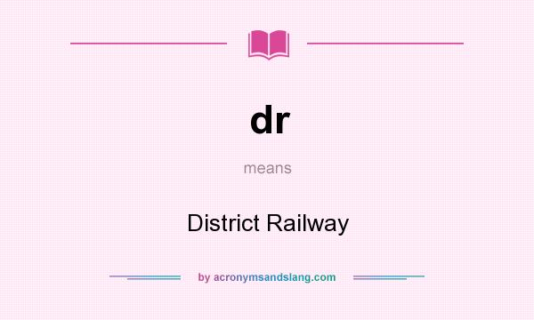 What does dr mean? It stands for District Railway